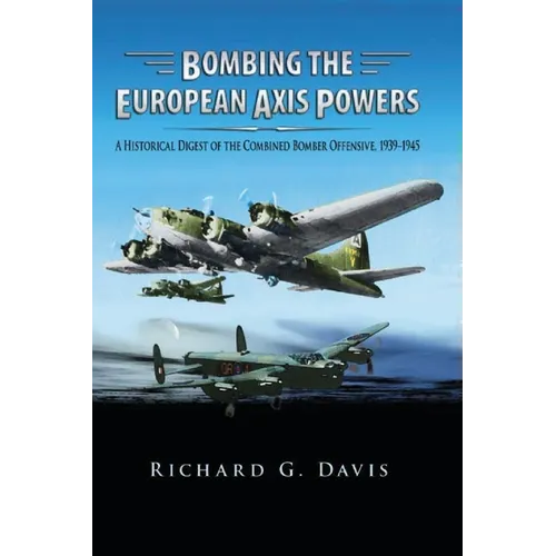Bombing the European Axis Powers: A Historical Digest of the Combined Bomber Offensive, 1939 -1945 - Hardcover