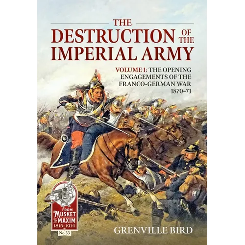 The Destruction of the Imperial Army: Volume 1 - The Opening Engagements of the Franco-German War 1870-71 - Paperback