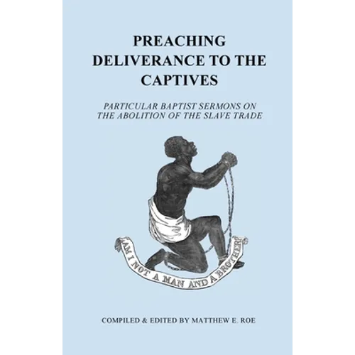 Preaching Deliverance to the Captives: Particular Baptist Sermons on the Abolition of the Slave Trade - Paperback