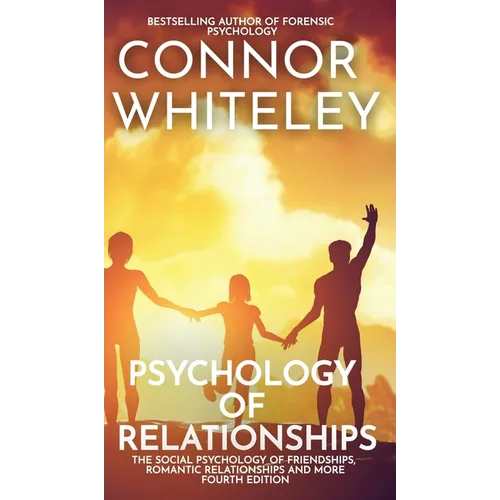 Psychology of Relationships: The Social Psychology of Friendships, Romantic Relationships and More - Hardcover