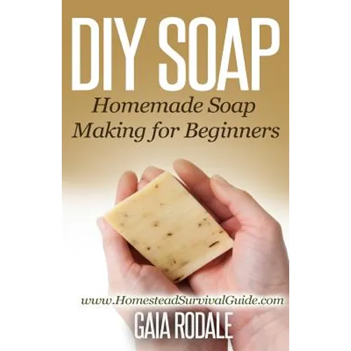 DIY Soap: Homemade Soap Making for Beginners - Paperback