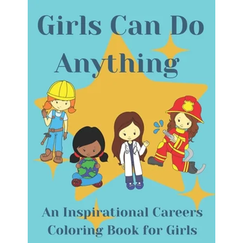 Girls Can Do Anything: An Inspirational Careers Coloring Books For Girls; Great Present for Girls Aged 4-10 - Paperback