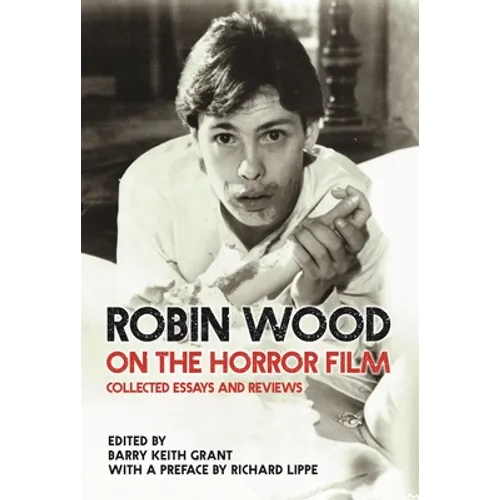 Robin Wood on the Horror Film: Collected Essays and Reviews - Hardcover