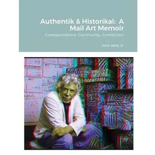 Authentik & Historikal: A Mail Art Memoir: Correspondence, Community, Connection - Paperback