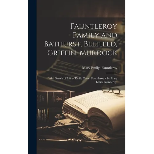 Fauntleroy Family and Bathurst, Belfield, Griffin, Murdock: With Sketch of Life of Emily Carter Fauntleroy / by Mary Emily Fauntleroy. - Hardcover