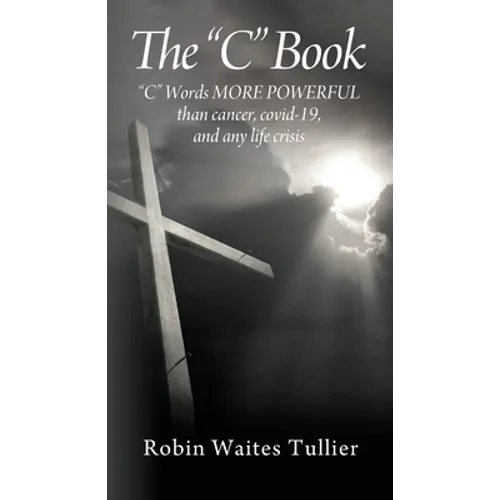 The "C" Book: "C" Words MORE POWERFUL than cancer, covid-19, and any life crisis - Paperback