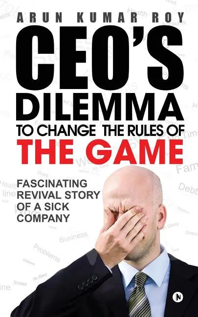 Ceo's Dilemma - To Change the Rules of the Game: Fascinating Revival Story of a Sick Company - Paperback
