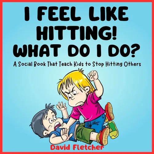 I FEEL LIKE HITTING! WHAT DO I DO? - A Social Book That Teach Kids to Stop Hitting Others: A No Hitting Book for Toddlers - Paperback