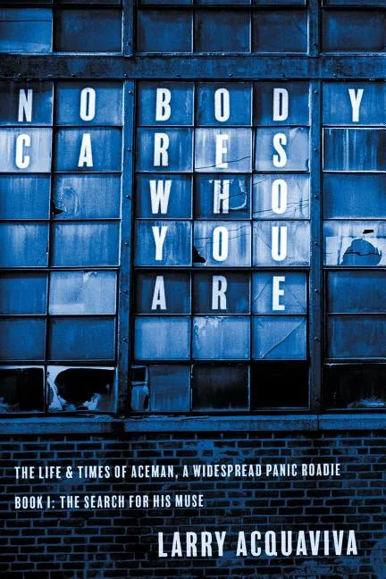 Nobody Cares Who You Are: Book I: The Life & Times of Aceman, A Widespread Panic Roadie - Paperback