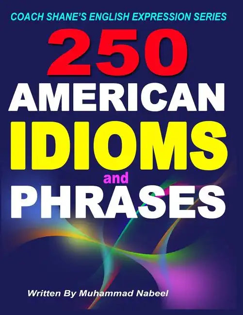 250 American Idioms and Phrases: 451 To 700 English Idiomatic Expressions with practical examples & conversations - Paperback