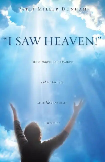 I Saw Heaven! Life Changing Conversations with My Brother After His Near Death Experience - Paperback