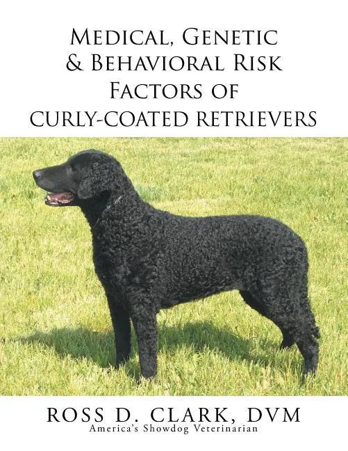 Medical, Genetic & Behavioral Risk Factors of Curly-Coated Retrievers - Paperback