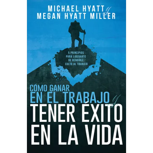 Cómo Ganar En El Trabajo Y Tener Éxito En La Vida: 5 Principios Para Liberarte de Rendirle Culto Al Trabajo (Spanish Language Edition, Win at Work and - Paperback