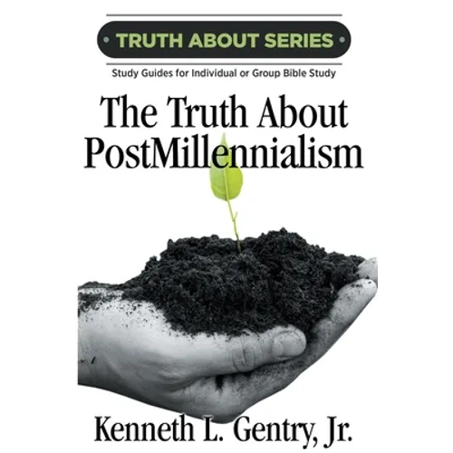 The Truth about Postmillennialism: A Study Guide for Individual or Group Bible Study - Paperback