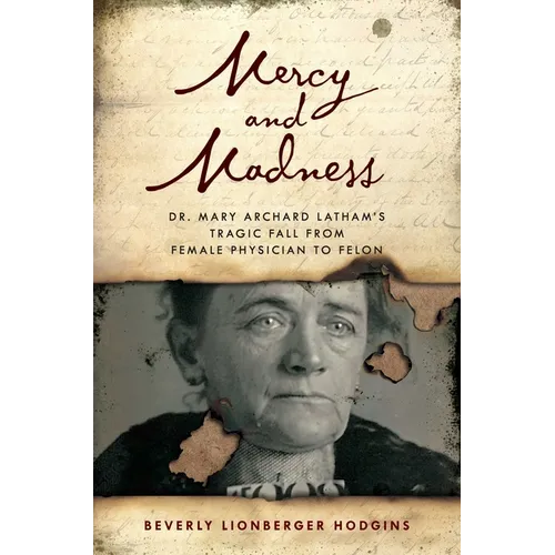 Mercy and Madness: Dr. Mary Archard Latham's Tragic Fall from Female Physician to Felon - Hardcover