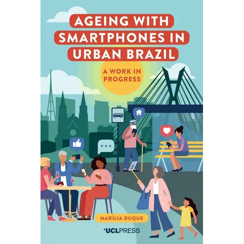 Ageing with Smartphones in Urban Brazil: A work in progress - Paperback