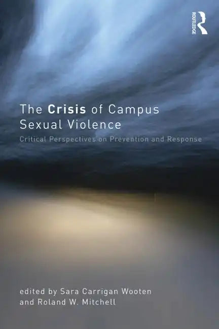 The Crisis of Campus Sexual Violence: Critical Perspectives on Prevention and Response - Paperback