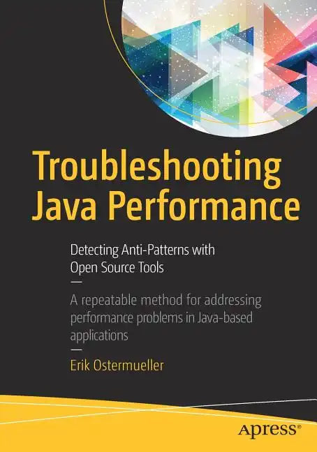 Troubleshooting Java Performance: Detecting Anti-Patterns with Open Source Tools - Paperback