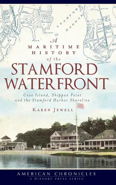A Maritime History of the Stamford Waterfront: Cove Island, Shippan Point and the Stamford Harbor Shoreline - Hardcover
