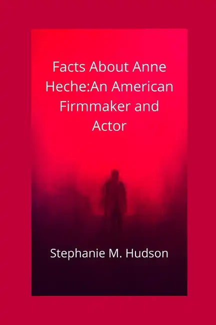 Facts about Anne Heche: An American Firmmaker and Actor - Paperback