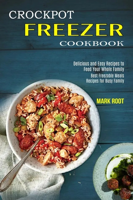Crockpot Freezer Cookbook: Best Freezable Meals Recipes for Busy Family (Delicious and Easy Recipes to Feed Your Whole Family) - Paperback