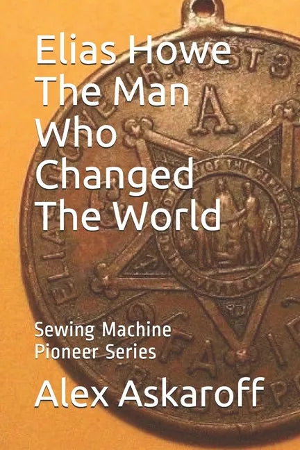 Elias Howe: The Man Who Changed The World - Paperback