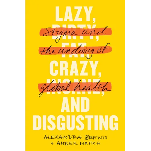Lazy, Crazy, and Disgusting: Stigma and the Undoing of Global Health - Paperback