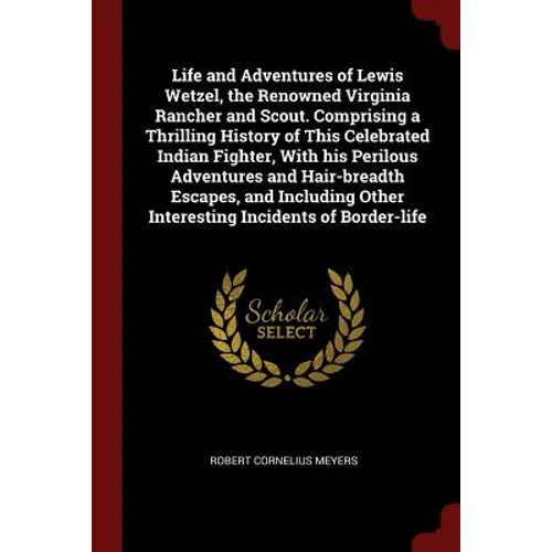 Life and Adventures of Lewis Wetzel, the Renowned Virginia Rancher and Scout. Comprising a Thrilling History of This Celebrated Indian Fighter, With h - Paperback