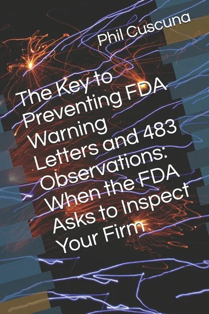 The Key to Preventing FDA Warning Letters and 483 Observations: When the FDA Asks to Inspect Your Firm - Paperback