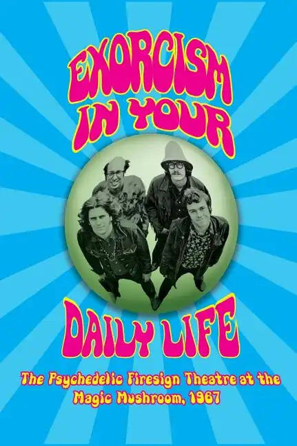 Exorcism in Your Daily Life - The Psychedelic Firesign Theatre At The Magic Mushroom - 1967 (hardback) - Hardcover