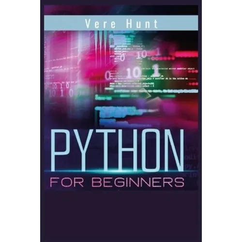 Python for Beginners: Coding, Programming, and Web-Programming Made Simple and Fast. Become a Python Programmer (2022 Guide) - Paperback