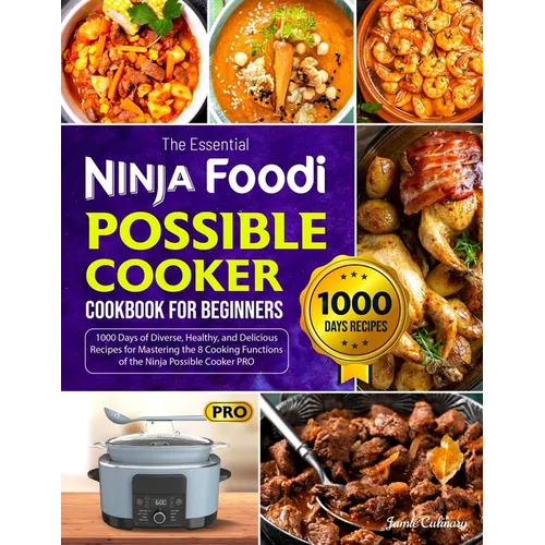 The Essential Ninja Foodi Possible Cooker Cookbook for Beginners: 1000 Days of Diverse, Healthy, and Delicious Recipes for Mastering the 8 Cooking Fun - Paperback