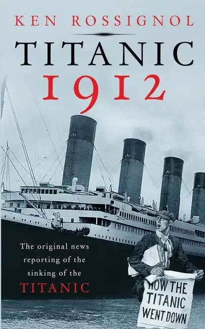 Titanic 1912: The original news reporting of the sinking of the Titanic - Paperback