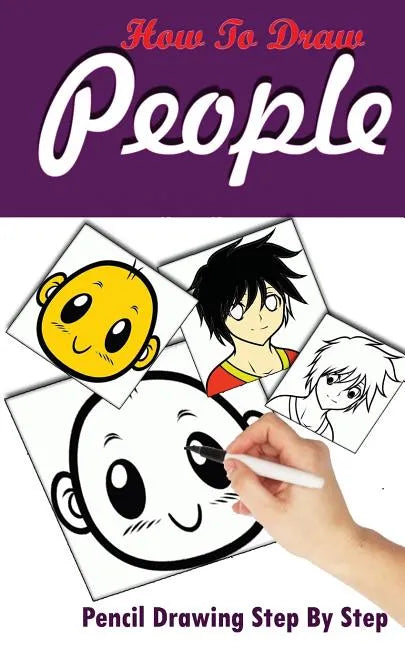 How To Draw People: Pencil Drawings Step by Step: Pencil Drawing Ideas for Absolute Beginners - Paperback
