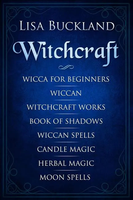 Witchcraft: Wicca for Beginners, Wiccan, Witchcraft Works, Book of Shadows, Wiccan Spells, Candle Magic, Herbal Magic, Moon Spells - Paperback