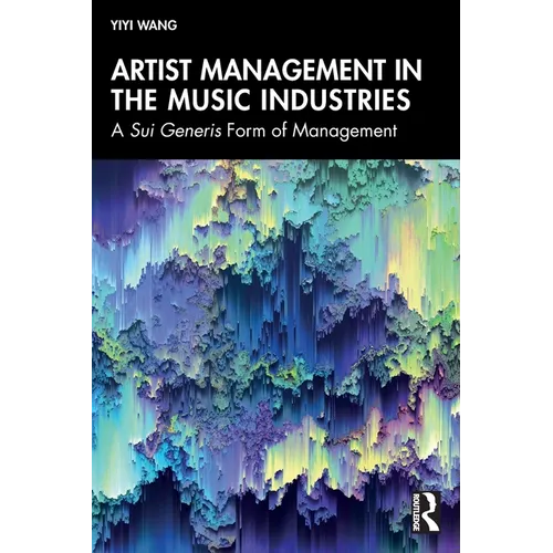 Artist Management in the Music Industries: A Sui Generis Form of Management - Paperback