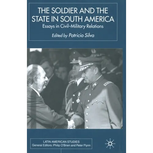The Soldier and the State in South America: Essays in Civil-Military Relations - Paperback