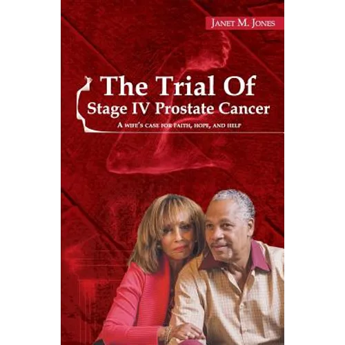 The Trial Of Stage IV Prostate Cancer: A Wife's Case for Faith, Hope, and Help - Paperback