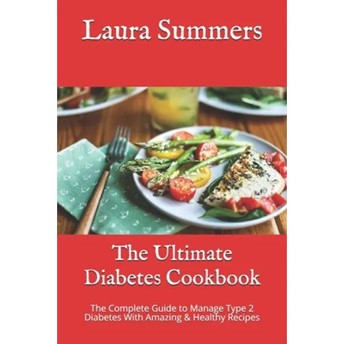 The Ultimate Diabetes Cookbook: The Complete Guide to Manage Type 2 Diabetes With Amazing & Healthy Recipes - Paperback
