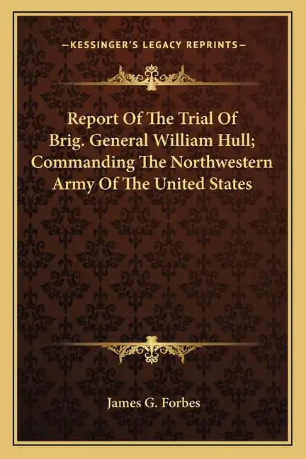 Report of the Trial of Brig. General William Hull; Commanding the Northwestern Army of the United States - Paperback