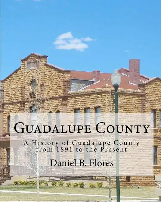 Guadalupe County: A History of Guadalupe County from 1891 to the Present - Paperback