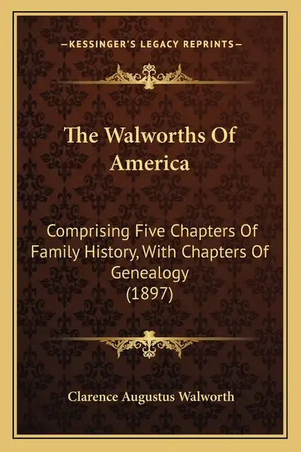 The Walworths Of America: Comprising Five Chapters Of Family History, With Chapters Of Genealogy (1897) - Paperback