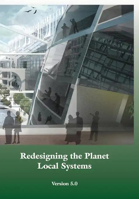 Redesigning the Planet: Local Systems: Reshaping the Constructs of Civilizations through the Use of Ecological Design & Other Conceptual & Pra - Paperback