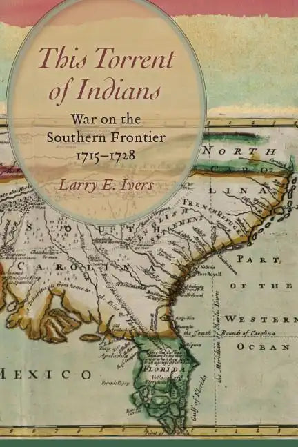 This Torrent of Indians: War on the Southern Frontier, 1715-1728 - Hardcover