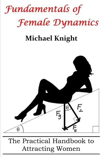 Fundamentals of Female Dynamics: The Practical Handbook to Attracting Women - Paperback