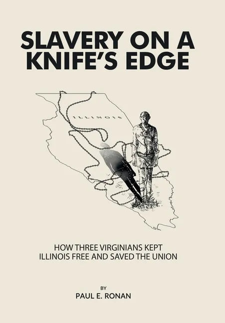 Slavery on a Knife's Edge: How Three Virginians Kept Illinois Free and Saved the Union - Hardcover