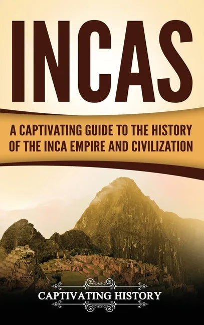 Incas: A Captivating Guide to the History of the Inca Empire and Civilization - Hardcover