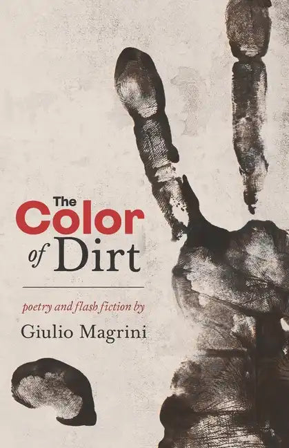 The Color of Dirt: Poetry and Flash Fiction by Giulio Magrini - Paperback