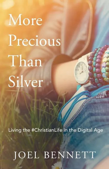 More Precious Than Silver: Living the #Christianlife in the Digital Age - Paperback