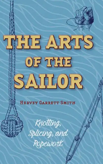 The Arts of the Sailor: Knotting, Splicing and Ropework (Dover Maritime) - Hardcover